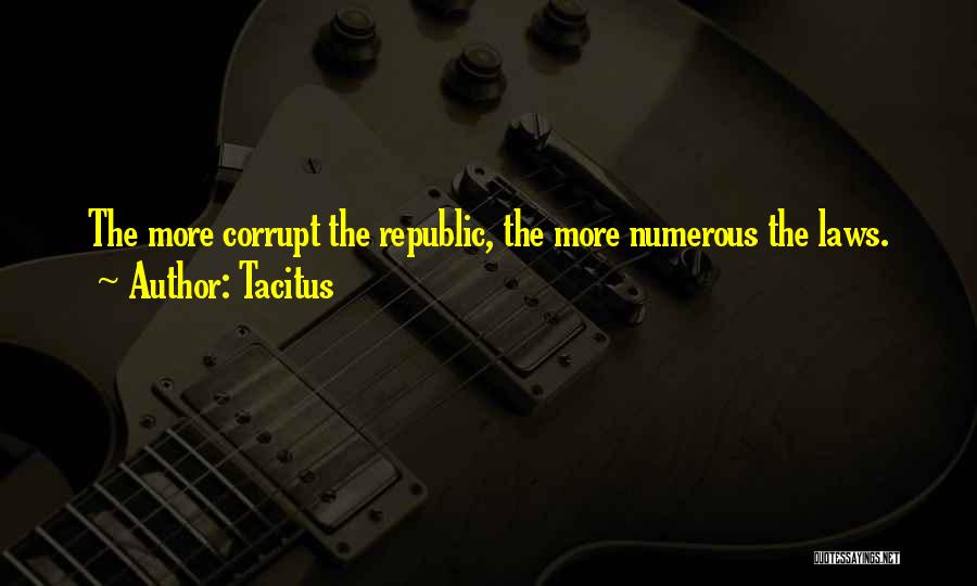 Tacitus Quotes: The More Corrupt The Republic, The More Numerous The Laws.