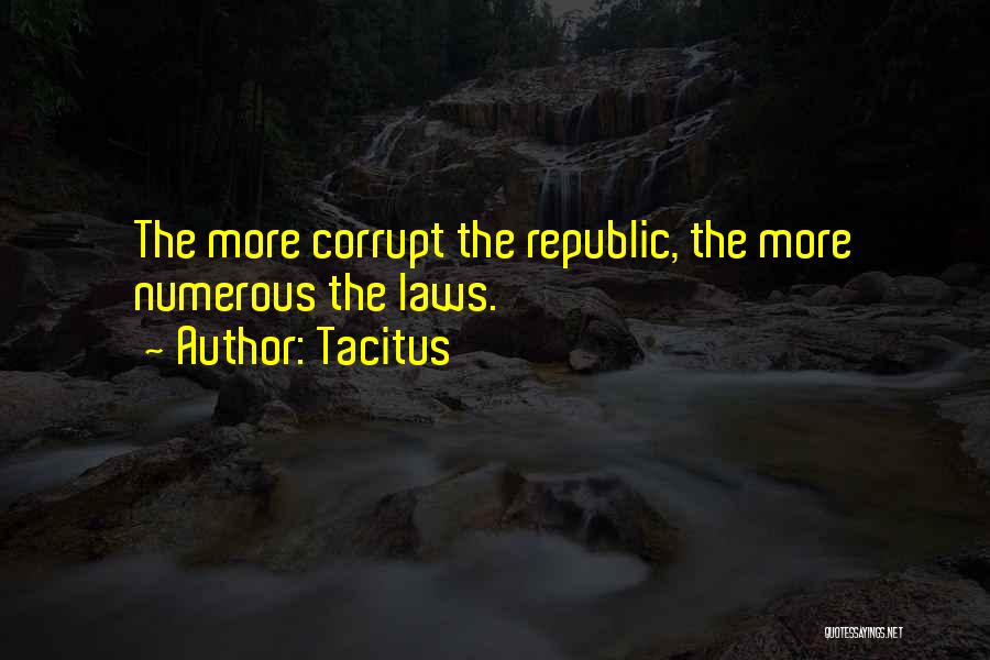 Tacitus Quotes: The More Corrupt The Republic, The More Numerous The Laws.