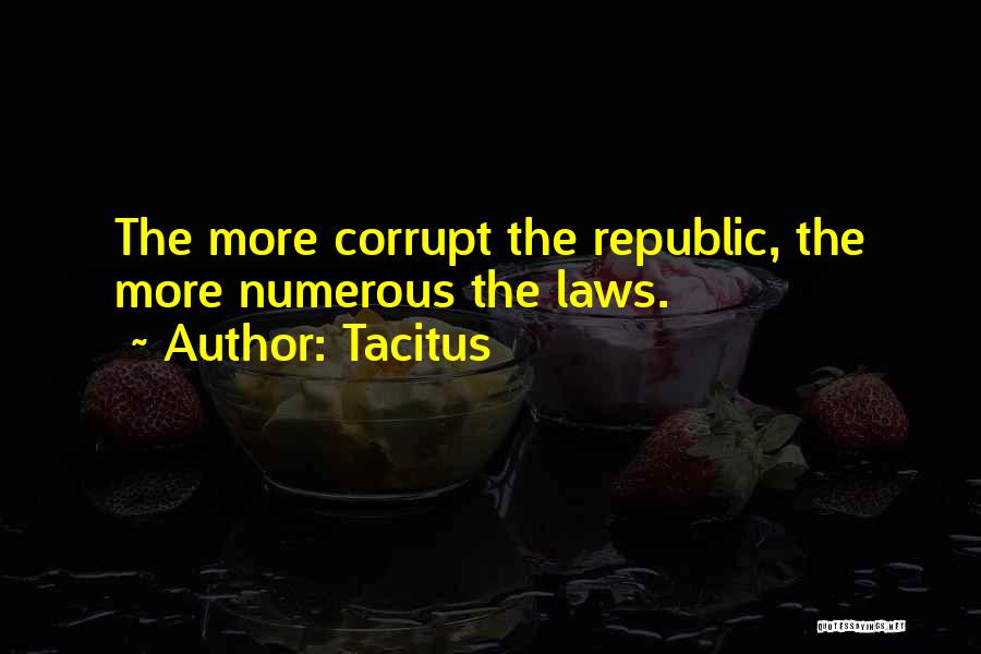 Tacitus Quotes: The More Corrupt The Republic, The More Numerous The Laws.