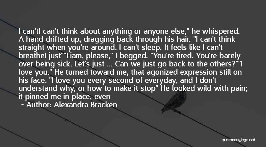 Alexandra Bracken Quotes: I Can'ti Can't Think About Anything Or Anyone Else, He Whispered. A Hand Drifted Up, Dragging Back Through His Hair.