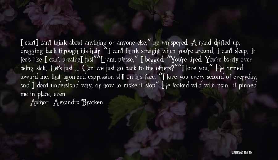 Alexandra Bracken Quotes: I Can'ti Can't Think About Anything Or Anyone Else, He Whispered. A Hand Drifted Up, Dragging Back Through His Hair.