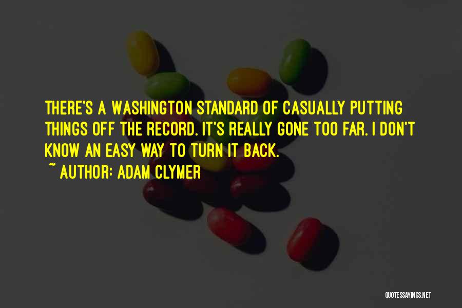 Adam Clymer Quotes: There's A Washington Standard Of Casually Putting Things Off The Record. It's Really Gone Too Far. I Don't Know An