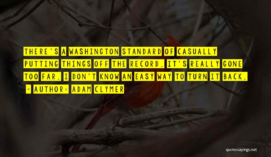 Adam Clymer Quotes: There's A Washington Standard Of Casually Putting Things Off The Record. It's Really Gone Too Far. I Don't Know An