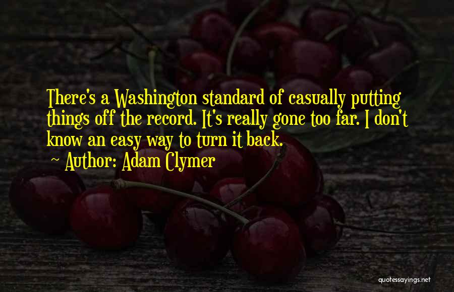 Adam Clymer Quotes: There's A Washington Standard Of Casually Putting Things Off The Record. It's Really Gone Too Far. I Don't Know An