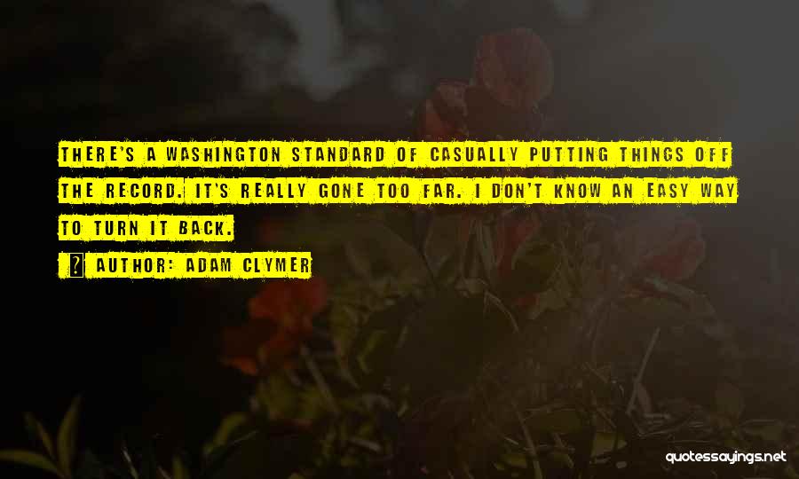 Adam Clymer Quotes: There's A Washington Standard Of Casually Putting Things Off The Record. It's Really Gone Too Far. I Don't Know An