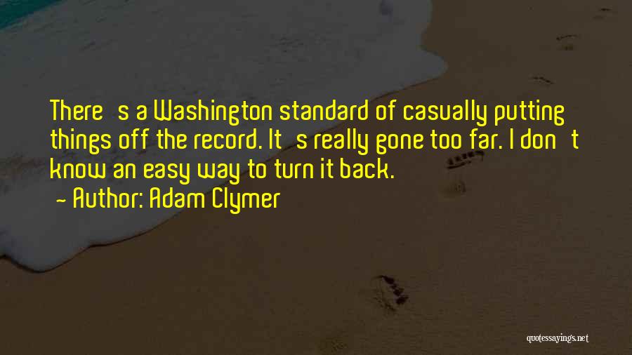 Adam Clymer Quotes: There's A Washington Standard Of Casually Putting Things Off The Record. It's Really Gone Too Far. I Don't Know An