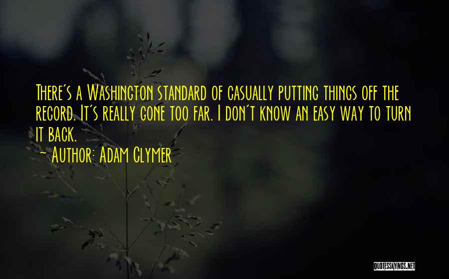 Adam Clymer Quotes: There's A Washington Standard Of Casually Putting Things Off The Record. It's Really Gone Too Far. I Don't Know An