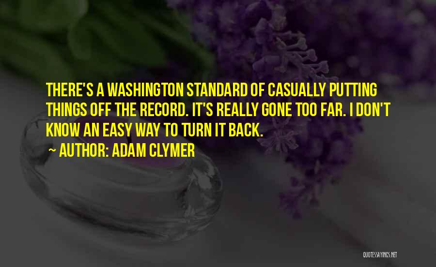 Adam Clymer Quotes: There's A Washington Standard Of Casually Putting Things Off The Record. It's Really Gone Too Far. I Don't Know An