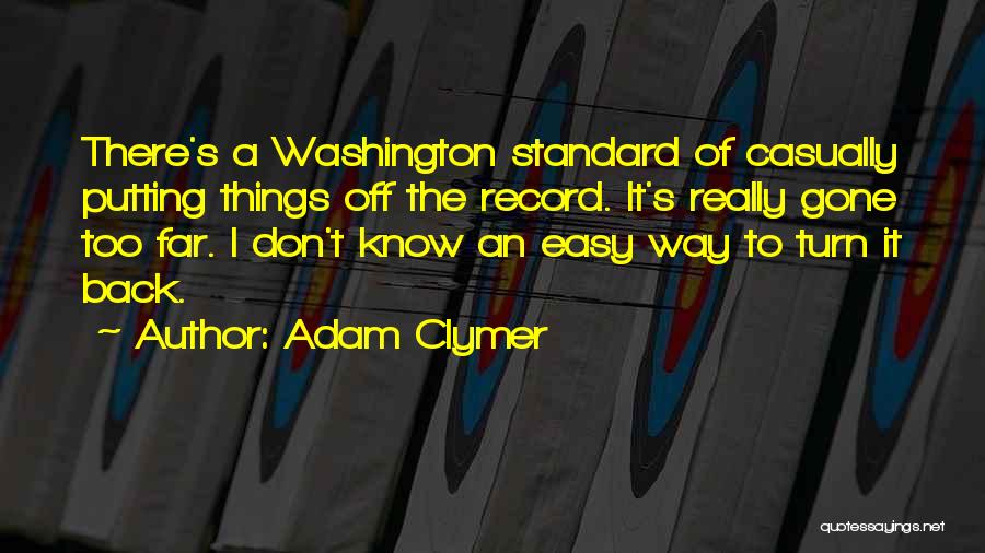 Adam Clymer Quotes: There's A Washington Standard Of Casually Putting Things Off The Record. It's Really Gone Too Far. I Don't Know An