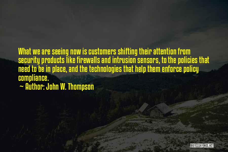 John W. Thompson Quotes: What We Are Seeing Now Is Customers Shifting Their Attention From Security Products Like Firewalls And Intrusion Sensors, To The