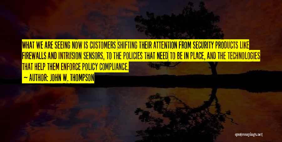 John W. Thompson Quotes: What We Are Seeing Now Is Customers Shifting Their Attention From Security Products Like Firewalls And Intrusion Sensors, To The