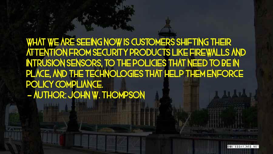 John W. Thompson Quotes: What We Are Seeing Now Is Customers Shifting Their Attention From Security Products Like Firewalls And Intrusion Sensors, To The