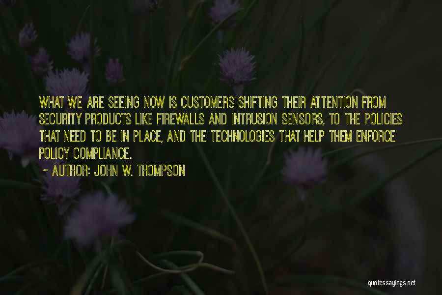 John W. Thompson Quotes: What We Are Seeing Now Is Customers Shifting Their Attention From Security Products Like Firewalls And Intrusion Sensors, To The