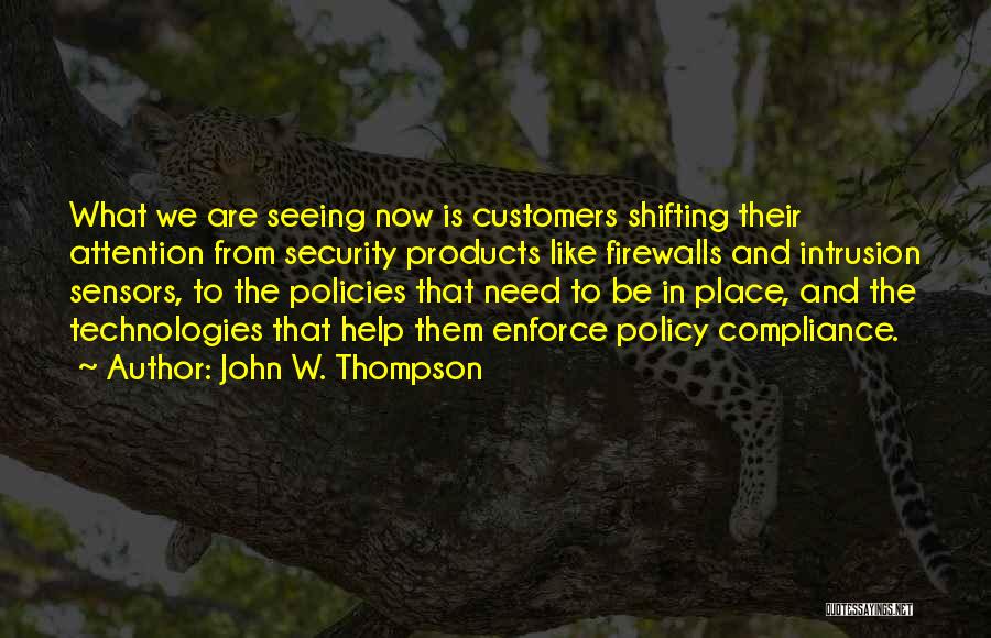 John W. Thompson Quotes: What We Are Seeing Now Is Customers Shifting Their Attention From Security Products Like Firewalls And Intrusion Sensors, To The