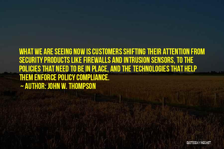 John W. Thompson Quotes: What We Are Seeing Now Is Customers Shifting Their Attention From Security Products Like Firewalls And Intrusion Sensors, To The