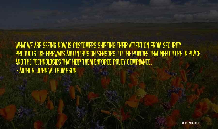 John W. Thompson Quotes: What We Are Seeing Now Is Customers Shifting Their Attention From Security Products Like Firewalls And Intrusion Sensors, To The