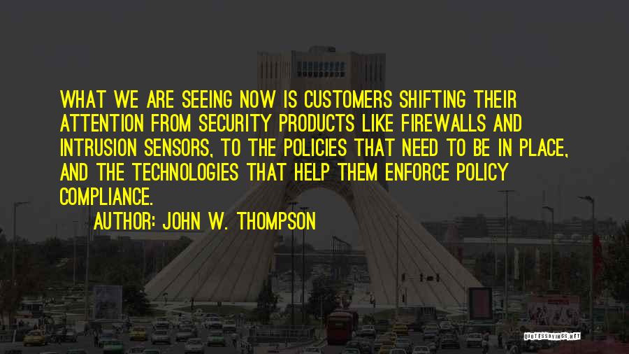 John W. Thompson Quotes: What We Are Seeing Now Is Customers Shifting Their Attention From Security Products Like Firewalls And Intrusion Sensors, To The