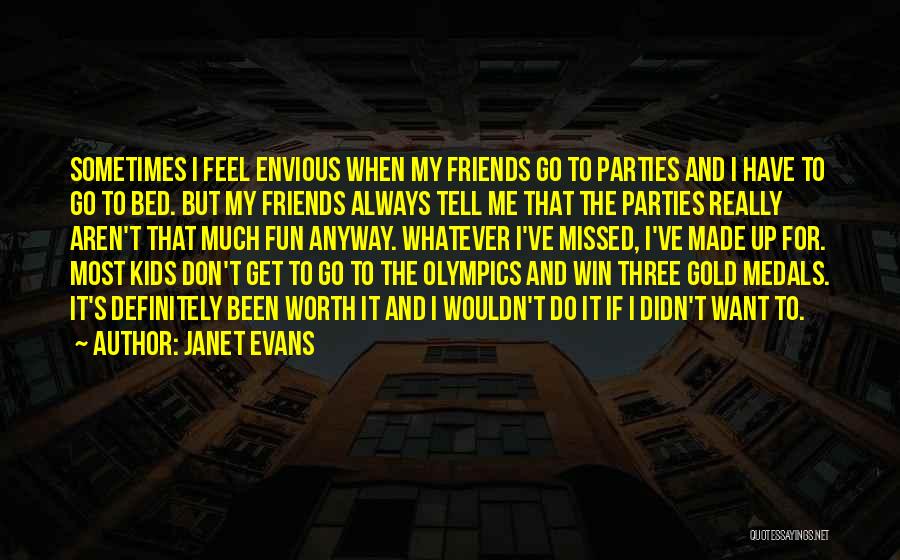 Janet Evans Quotes: Sometimes I Feel Envious When My Friends Go To Parties And I Have To Go To Bed. But My Friends