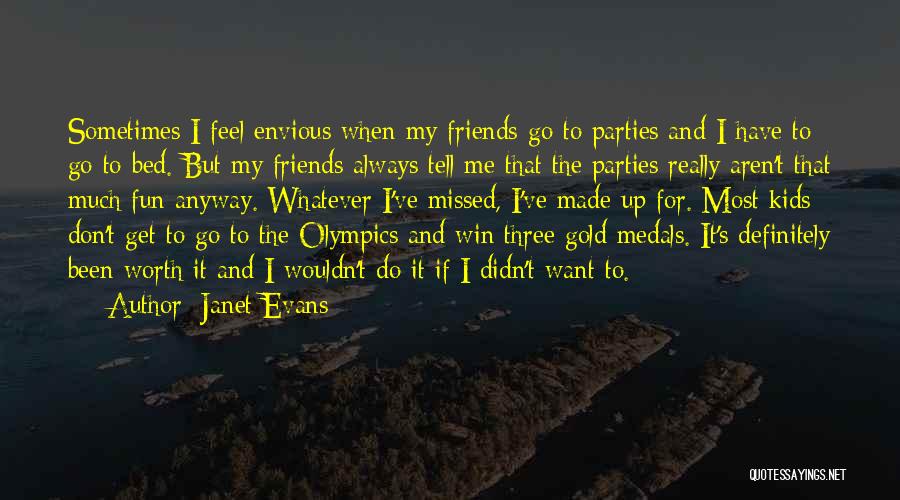 Janet Evans Quotes: Sometimes I Feel Envious When My Friends Go To Parties And I Have To Go To Bed. But My Friends