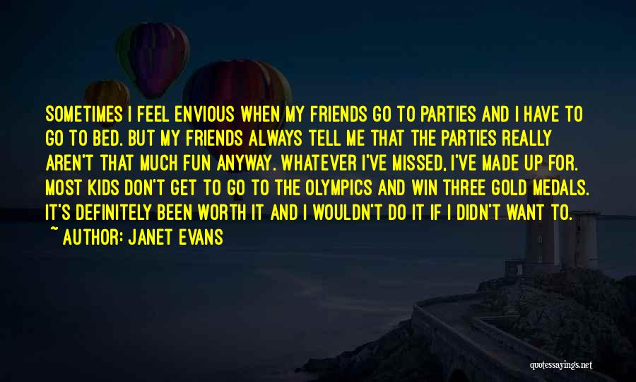 Janet Evans Quotes: Sometimes I Feel Envious When My Friends Go To Parties And I Have To Go To Bed. But My Friends