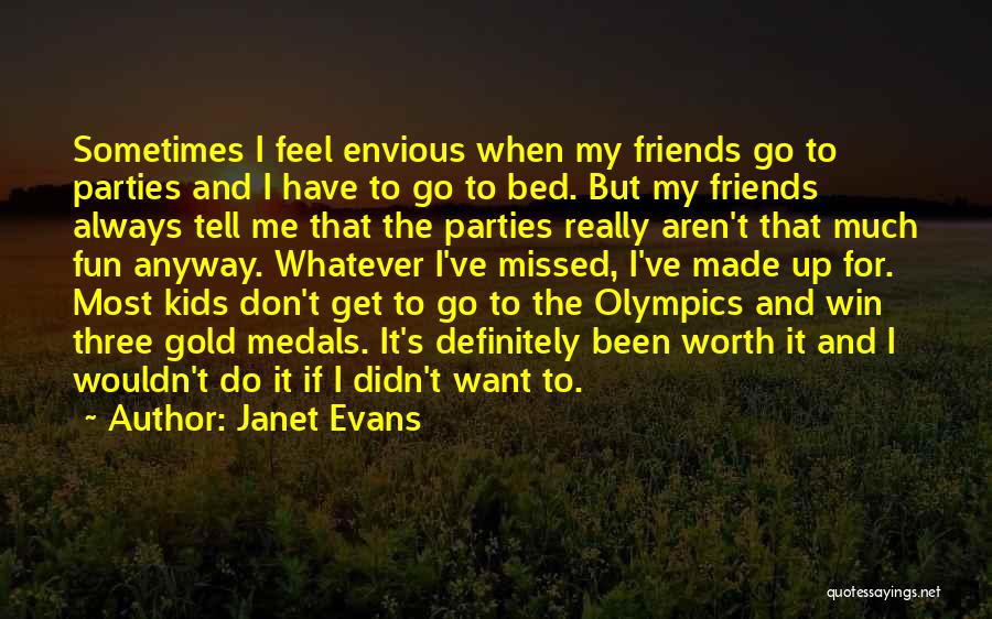 Janet Evans Quotes: Sometimes I Feel Envious When My Friends Go To Parties And I Have To Go To Bed. But My Friends