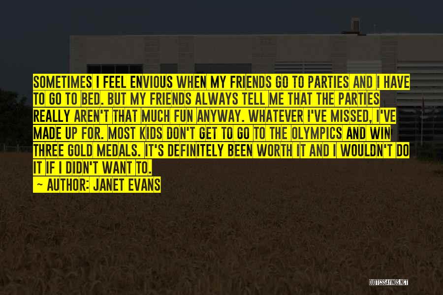 Janet Evans Quotes: Sometimes I Feel Envious When My Friends Go To Parties And I Have To Go To Bed. But My Friends