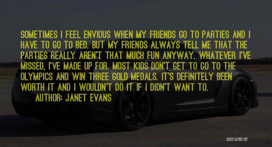 Janet Evans Quotes: Sometimes I Feel Envious When My Friends Go To Parties And I Have To Go To Bed. But My Friends