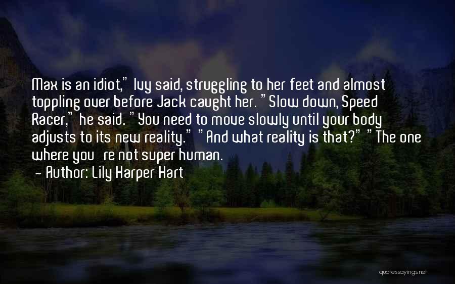 Lily Harper Hart Quotes: Max Is An Idiot, Ivy Said, Struggling To Her Feet And Almost Toppling Over Before Jack Caught Her. Slow Down,