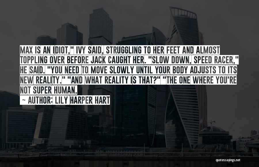 Lily Harper Hart Quotes: Max Is An Idiot, Ivy Said, Struggling To Her Feet And Almost Toppling Over Before Jack Caught Her. Slow Down,