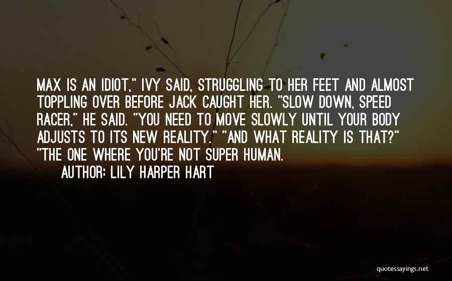 Lily Harper Hart Quotes: Max Is An Idiot, Ivy Said, Struggling To Her Feet And Almost Toppling Over Before Jack Caught Her. Slow Down,