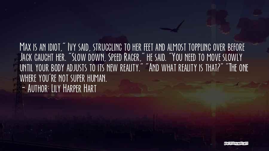 Lily Harper Hart Quotes: Max Is An Idiot, Ivy Said, Struggling To Her Feet And Almost Toppling Over Before Jack Caught Her. Slow Down,