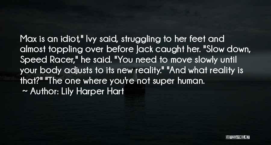 Lily Harper Hart Quotes: Max Is An Idiot, Ivy Said, Struggling To Her Feet And Almost Toppling Over Before Jack Caught Her. Slow Down,