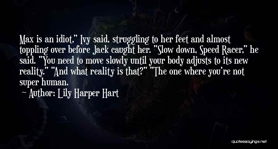 Lily Harper Hart Quotes: Max Is An Idiot, Ivy Said, Struggling To Her Feet And Almost Toppling Over Before Jack Caught Her. Slow Down,