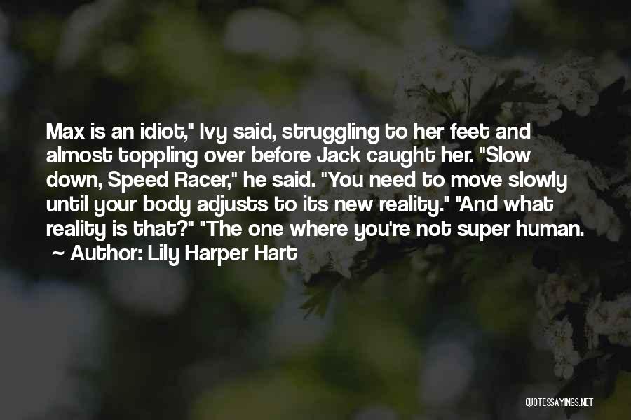 Lily Harper Hart Quotes: Max Is An Idiot, Ivy Said, Struggling To Her Feet And Almost Toppling Over Before Jack Caught Her. Slow Down,