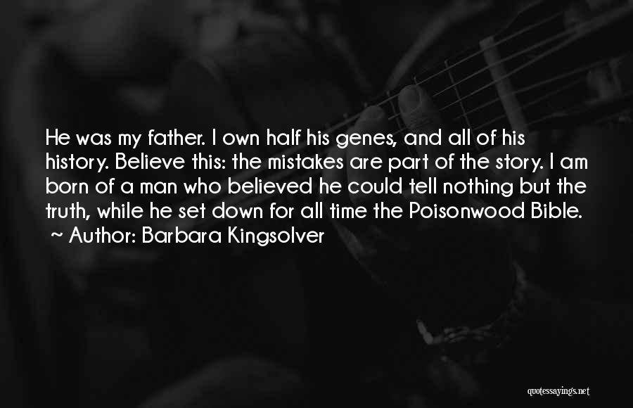 Barbara Kingsolver Quotes: He Was My Father. I Own Half His Genes, And All Of His History. Believe This: The Mistakes Are Part
