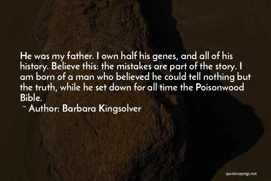 Barbara Kingsolver Quotes: He Was My Father. I Own Half His Genes, And All Of His History. Believe This: The Mistakes Are Part