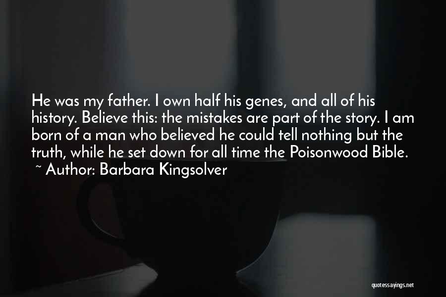 Barbara Kingsolver Quotes: He Was My Father. I Own Half His Genes, And All Of His History. Believe This: The Mistakes Are Part