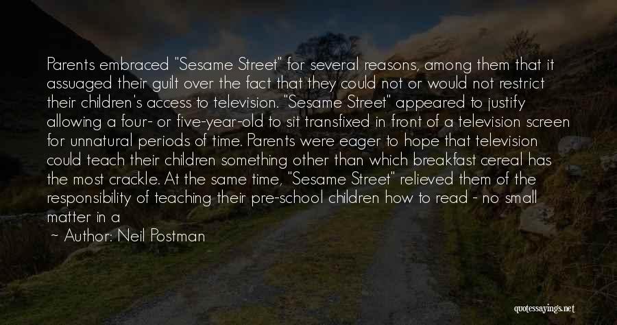 Neil Postman Quotes: Parents Embraced Sesame Street For Several Reasons, Among Them That It Assuaged Their Guilt Over The Fact That They Could