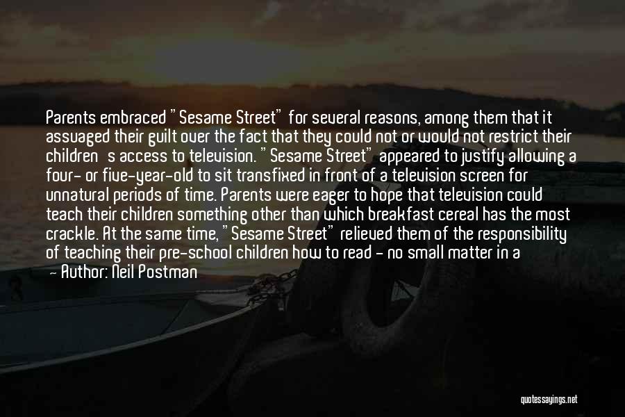 Neil Postman Quotes: Parents Embraced Sesame Street For Several Reasons, Among Them That It Assuaged Their Guilt Over The Fact That They Could