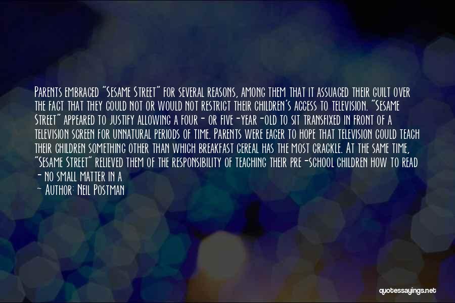 Neil Postman Quotes: Parents Embraced Sesame Street For Several Reasons, Among Them That It Assuaged Their Guilt Over The Fact That They Could