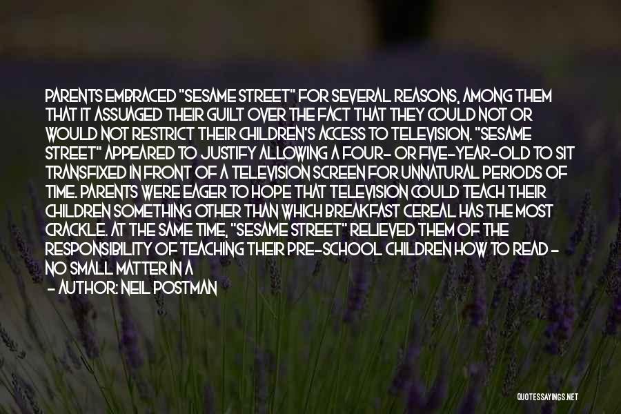 Neil Postman Quotes: Parents Embraced Sesame Street For Several Reasons, Among Them That It Assuaged Their Guilt Over The Fact That They Could