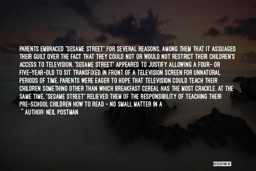 Neil Postman Quotes: Parents Embraced Sesame Street For Several Reasons, Among Them That It Assuaged Their Guilt Over The Fact That They Could