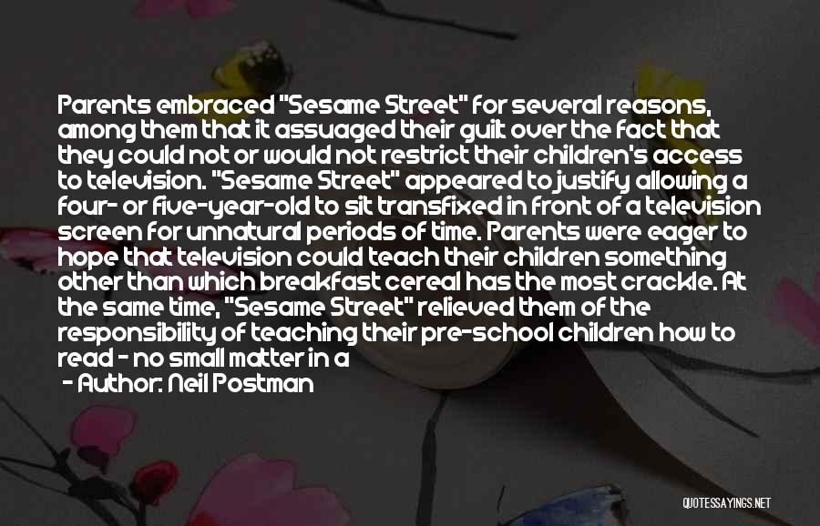 Neil Postman Quotes: Parents Embraced Sesame Street For Several Reasons, Among Them That It Assuaged Their Guilt Over The Fact That They Could