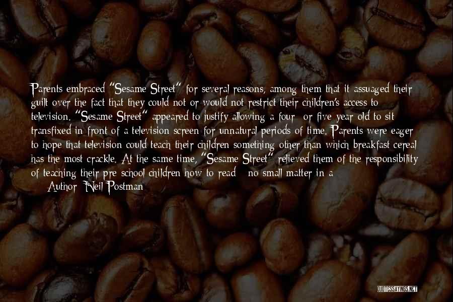 Neil Postman Quotes: Parents Embraced Sesame Street For Several Reasons, Among Them That It Assuaged Their Guilt Over The Fact That They Could