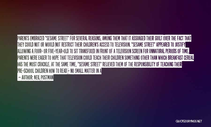 Neil Postman Quotes: Parents Embraced Sesame Street For Several Reasons, Among Them That It Assuaged Their Guilt Over The Fact That They Could