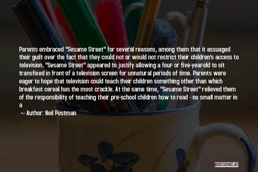 Neil Postman Quotes: Parents Embraced Sesame Street For Several Reasons, Among Them That It Assuaged Their Guilt Over The Fact That They Could