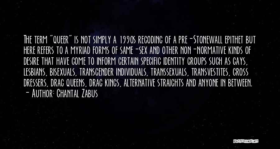 Chantal Zabus Quotes: The Term Queer Is Not Simply A 1990s Recoding Of A Pre-stonewall Epithet But Here Refers To A Myriad Forms