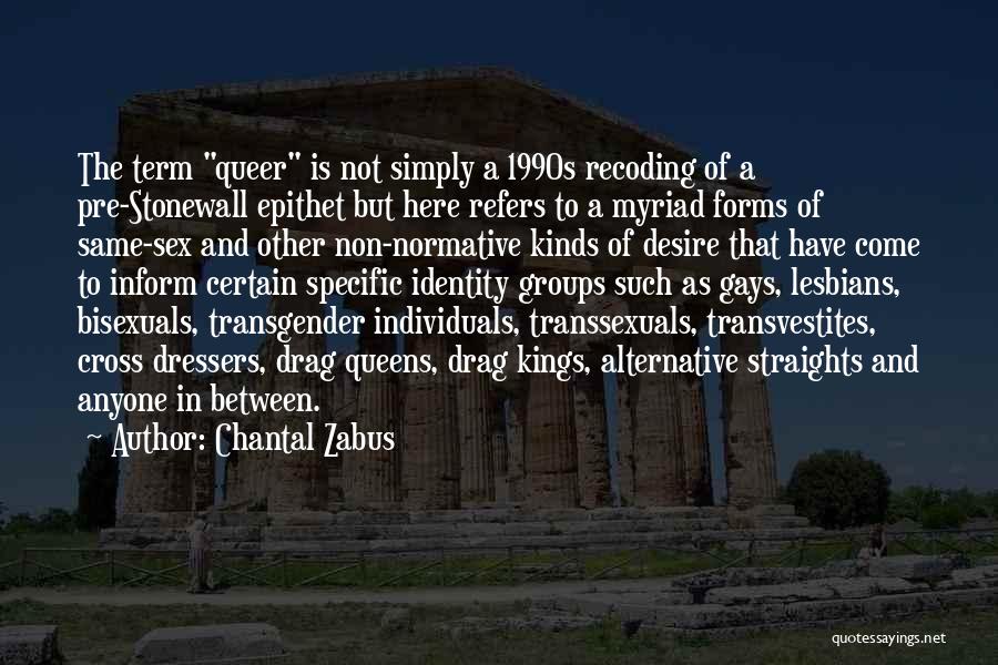 Chantal Zabus Quotes: The Term Queer Is Not Simply A 1990s Recoding Of A Pre-stonewall Epithet But Here Refers To A Myriad Forms