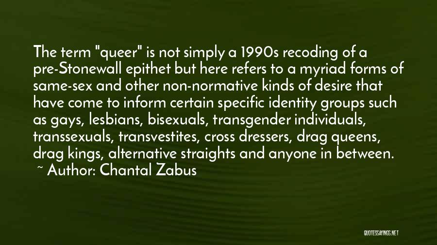 Chantal Zabus Quotes: The Term Queer Is Not Simply A 1990s Recoding Of A Pre-stonewall Epithet But Here Refers To A Myriad Forms