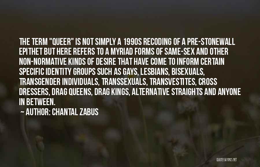 Chantal Zabus Quotes: The Term Queer Is Not Simply A 1990s Recoding Of A Pre-stonewall Epithet But Here Refers To A Myriad Forms